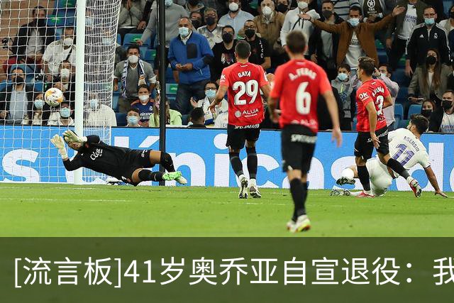 [流言板]41岁奥乔亚自宣退役：我付出了一切，也倾尽了所有